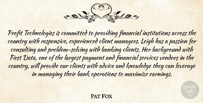 Pat Fox Quote About Across, Advice, Background, Banking, Client: Profit Technologies Is Committed To...