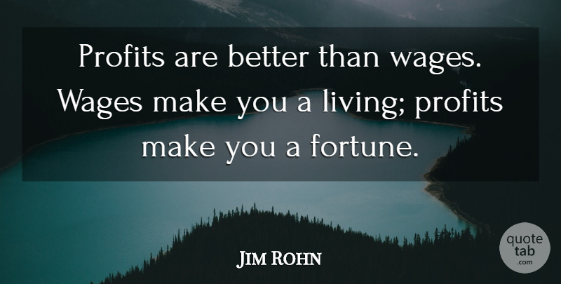 Jim Rohn Quote About Wages, Motivational Success, Profit: Profits Are Better Than Wages...