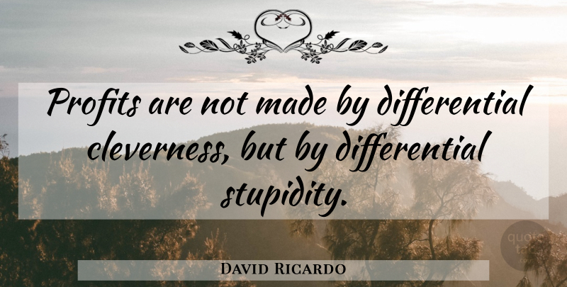 David Ricardo Quote About Stupidity, Profit, Made: Profits Are Not Made By...