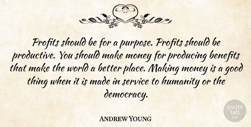 Andrew Young Quote About Benefits, Good, Humanity, Money, Producing: Profits Should Be For A...