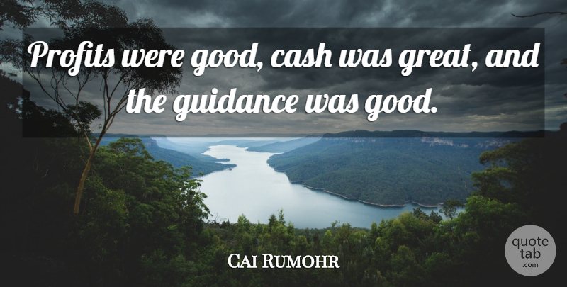 Cai Rumohr Quote About Cash, Guidance, Profits: Profits Were Good Cash Was...