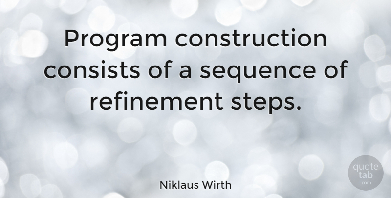 Niklaus Wirth Quote About Steps, Construction, Program: Program Construction Consists Of A...