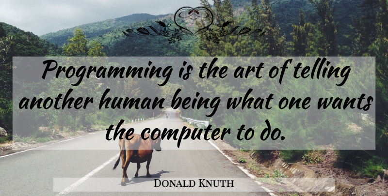 Donald Knuth Quote About Art, Want, Computer: Programming Is The Art Of...