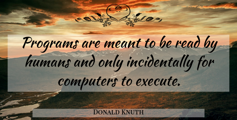 Donald Knuth Quote About Computer, Program, Humans: Programs Are Meant To Be...