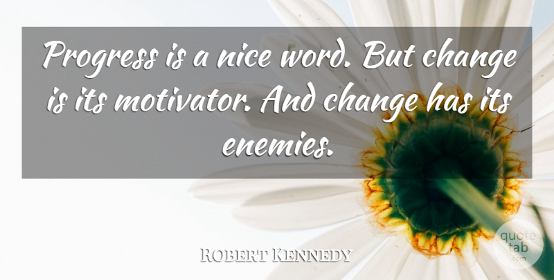 Robert Kennedy Quote About Change, Nice, Inspiration: Progress Is A Nice Word...