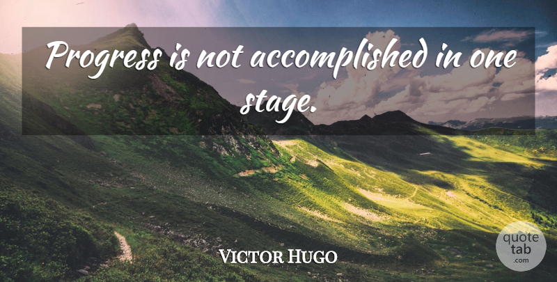 Victor Hugo Quote About Progress, Stage, Accomplished: Progress Is Not Accomplished In...