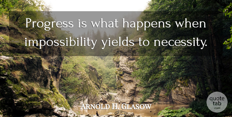 Arnold H. Glasow Quote About Necessity, Yields: Progress Is What Happens When...