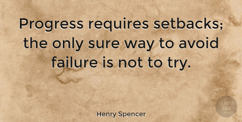 Henry Spencer Quote About Avoid, Failure, Requires, Sure: Progress Requires Setbacks The Only...