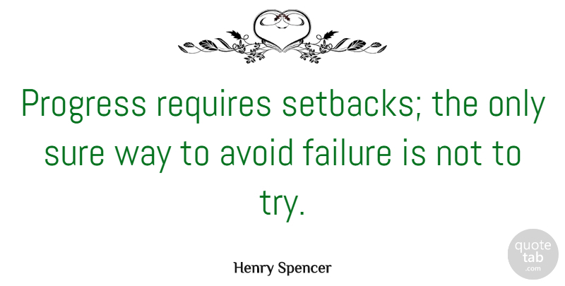 Henry Spencer Quote About Avoid, Failure, Requires, Sure: Progress Requires Setbacks The Only...