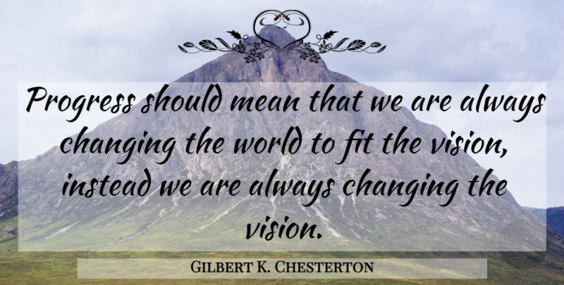 Gilbert K. Chesterton Quote About Mean, Vision, Progress: Progress Should Mean That We...