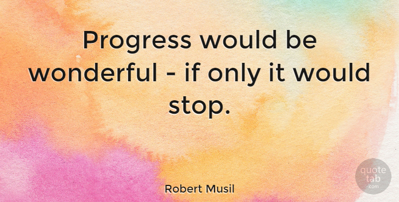 Robert Musil Quote About Progress, Would Be, Wonderful: Progress Would Be Wonderful If...
