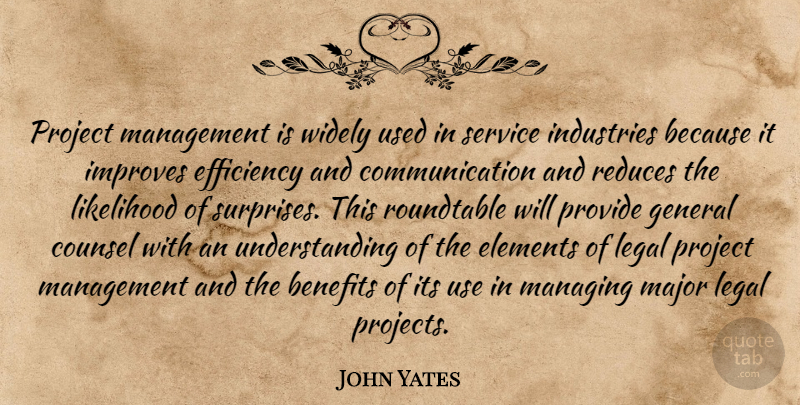 John Yates Quote About Benefits, Communication, Counsel, Efficiency, Elements: Project Management Is Widely Used...