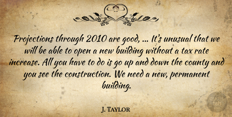 J. Taylor Quote About Building, County, Open, Permanent, Rate: Projections Through 2010 Are Good...
