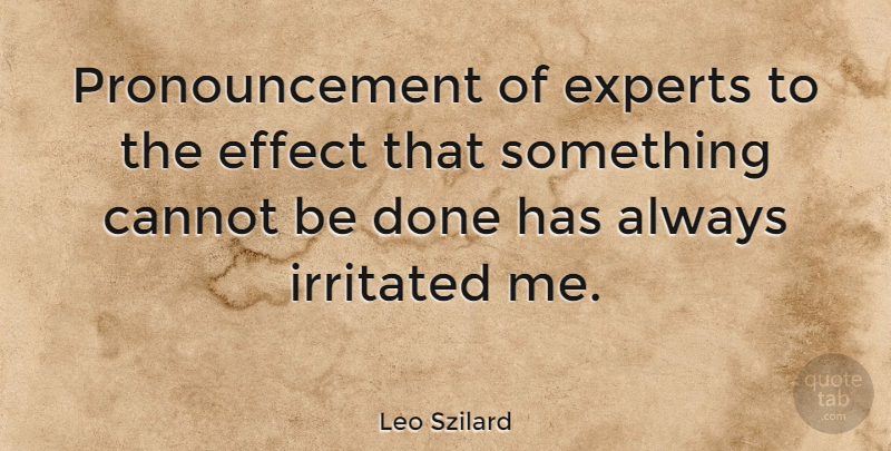 Leo Szilard Quote About Done, Experts, Irritated: Pronouncement Of Experts To The...