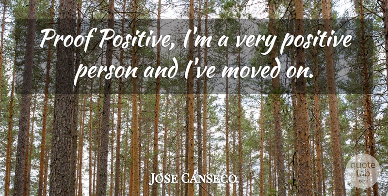 Jose Canseco Quote About Moved, Positive, Proof: Proof Positive Im A Very...
