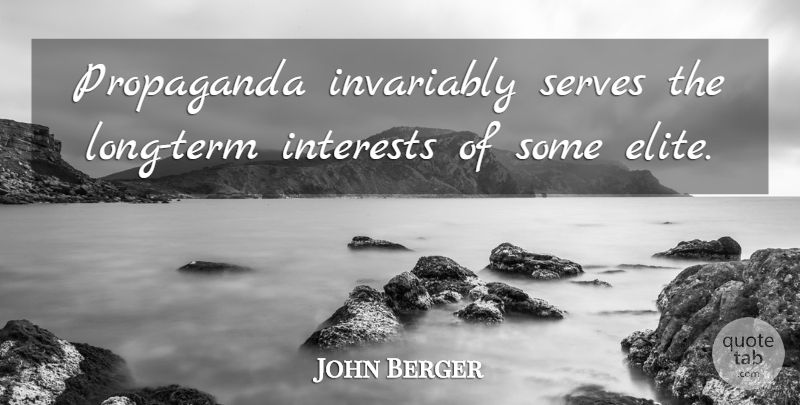 John Berger Quote About Invariably, Serves: Propaganda Invariably Serves The Long...
