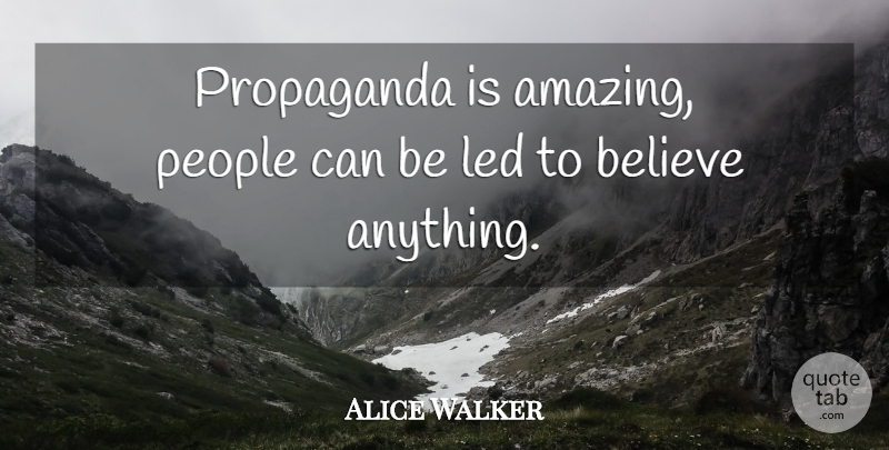 Alice Walker Quote About Believe, People, Propaganda: Propaganda Is Amazing People Can...