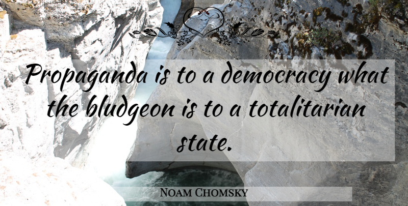 Noam Chomsky Quote About Media, Political, Democracy: Propaganda Is To A Democracy...