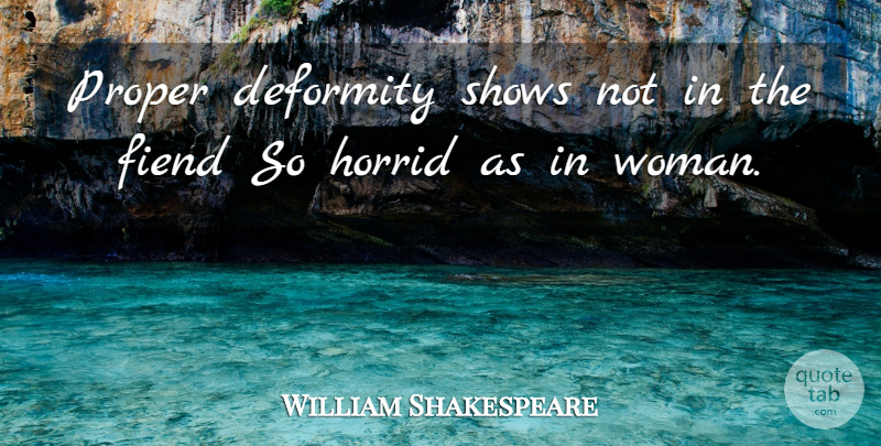 William Shakespeare Quote About Deformity, Shows: Proper Deformity Shows Not In...