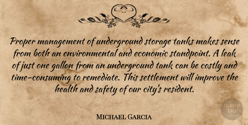 Michael Garcia Quote About Both, Economic, Environmental, Gallon, Health: Proper Management Of Underground Storage...