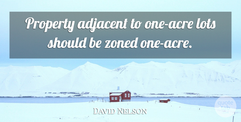 David Nelson Quote About Lots, Property: Property Adjacent To One Acre...