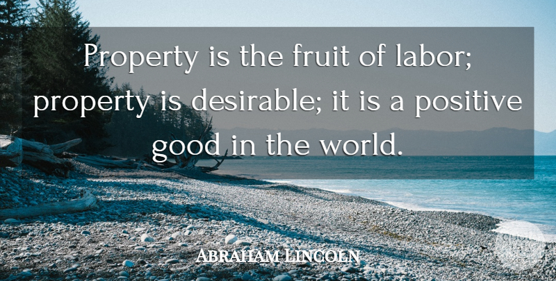Abraham Lincoln Quote About Fruit, Good, Positive, Property: Property Is The Fruit Of...
