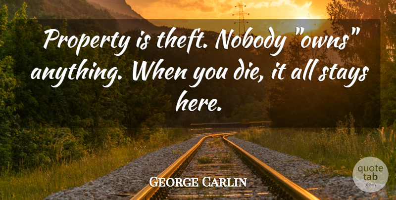 George Carlin Quote About Stupid, People, Theft: Property Is Theft Nobody Owns...