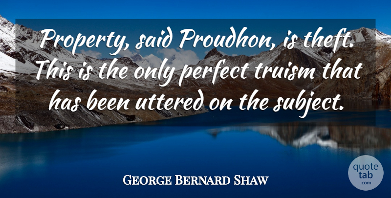 George Bernard Shaw Quote About Perfect, Rebellious, Said: Property Said Proudhon Is Theft...