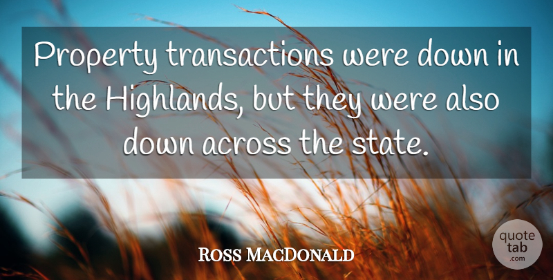 Ross MacDonald Quote About Across, Property: Property Transactions Were Down In...