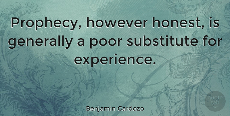 Benjamin Cardozo Quote About Honest, Poor, Substitutes: Prophecy However Honest Is Generally...