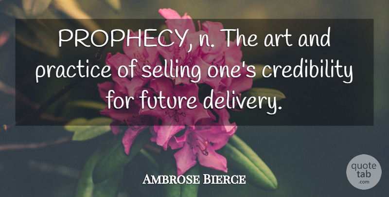 Ambrose Bierce Quote About Art, Future, Practice: Prophecy N The Art And...