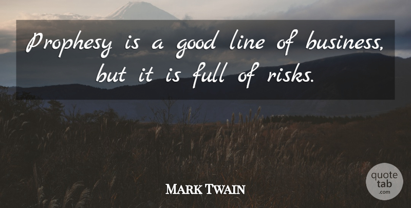 Mark Twain Quote About Inspiration, Risk, Lines: Prophesy Is A Good Line...