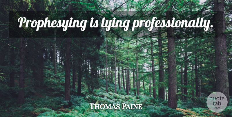 Thomas Paine Quote About Lying, Religion: Prophesying Is Lying Professionally...