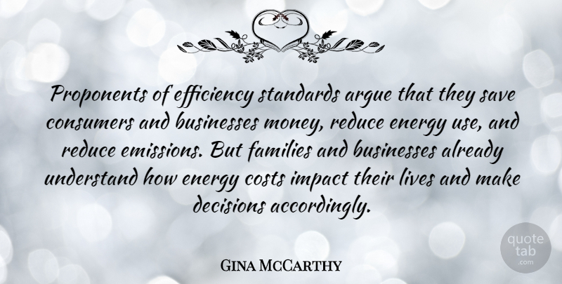 Gina McCarthy Quote About Impact, Decision, Cost: Proponents Of Efficiency Standards Argue...
