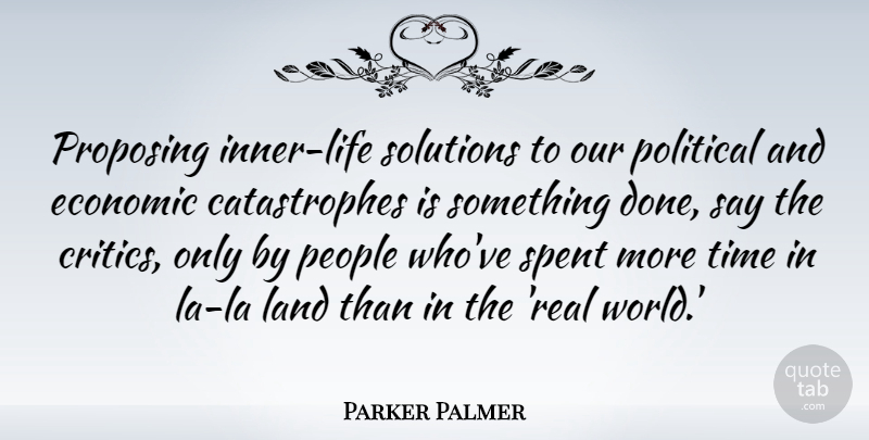 Parker Palmer Quote About Land, People, Proposing, Solutions, Spent: Proposing Inner Life Solutions To...