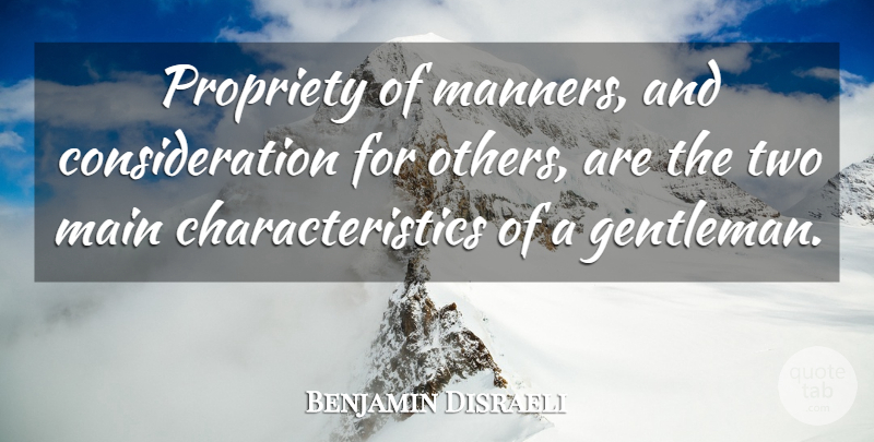 Benjamin Disraeli Quote About Two, Gentleman, Consideration: Propriety Of Manners And Consideration...
