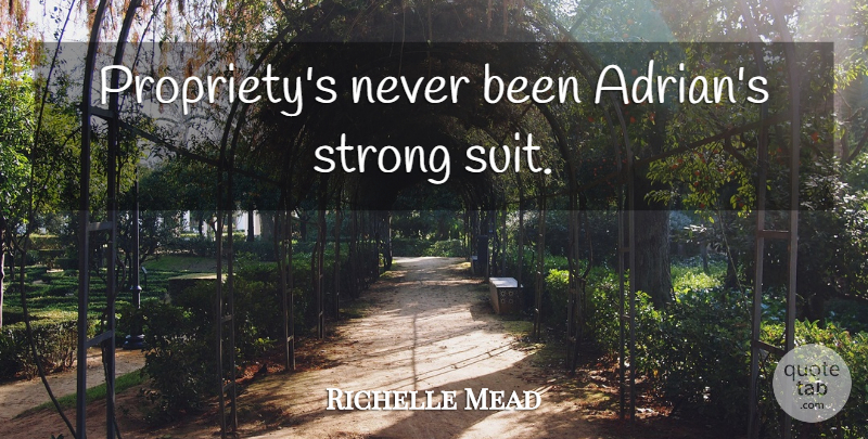 Richelle Mead Quote About Strong, Suits, Propriety: Proprietys Never Been Adrians Strong...