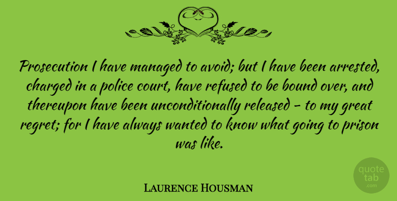 Laurence Housman Quote About Regret, Police, Prison: Prosecution I Have Managed To...