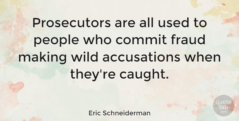 Eric Schneiderman Quote About Commit, Fraud, People, Wild: Prosecutors Are All Used To...