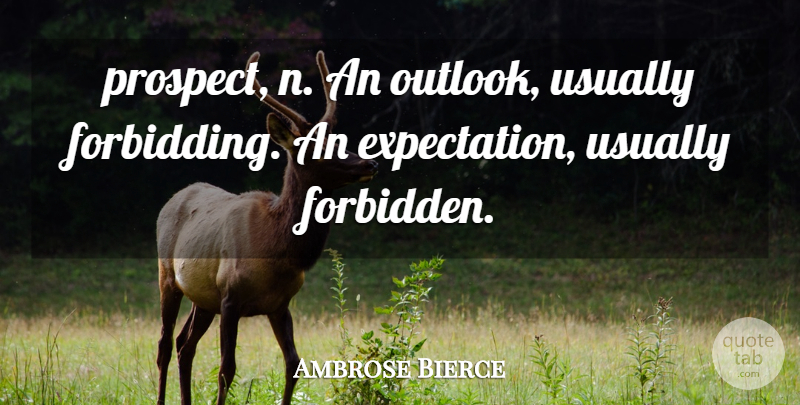 Ambrose Bierce Quote About Expectations, Outlook, Forbidden: Prospect N An Outlook Usually...