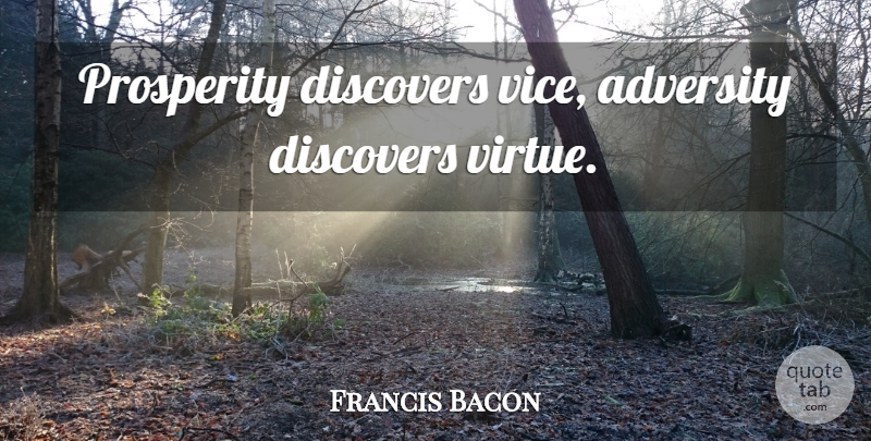Francis Bacon Quote About Adversity, Vices, Prosperity: Prosperity Discovers Vice Adversity Discovers...