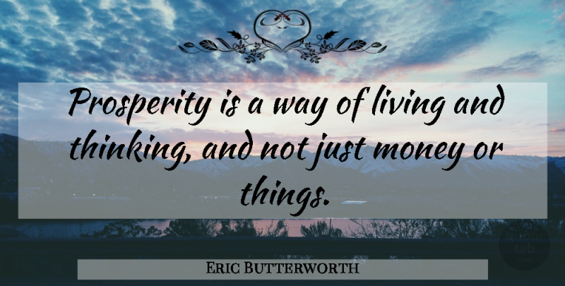 Eric Butterworth Quote About Spiritual, Thinking, Way: Prosperity Is A Way Of...