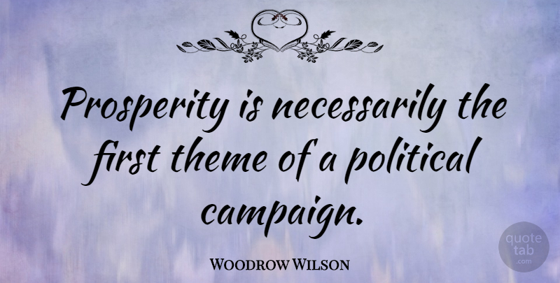 Woodrow Wilson Quote About Political, Politics, Firsts: Prosperity Is Necessarily The First...