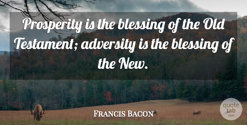 Francis Bacon Quote About Adversity, Blessing, Christian Inspirational: Prosperity Is The Blessing Of...