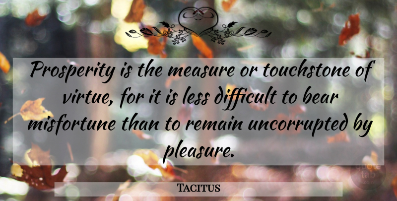 Tacitus Quote About Bear, Less, Misfortune, Prosperity, Remain: Prosperity Is The Measure Or...