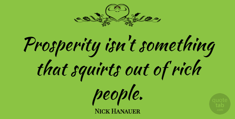 Nick Hanauer Quote About undefined: Prosperity Isnt Something That Squirts...