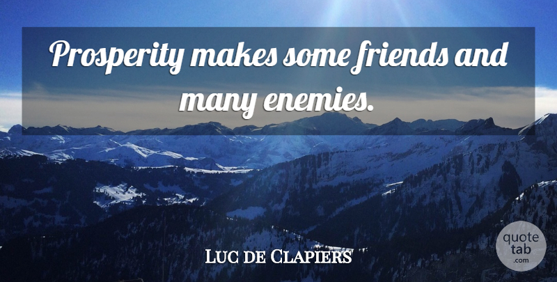 Luc de Clapiers Quote About Enemy, Prosperity: Prosperity Makes Some Friends And...