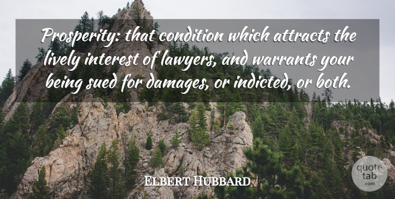 Elbert Hubbard Quote About Damage, Lawyer, Prosperity: Prosperity That Condition Which Attracts...