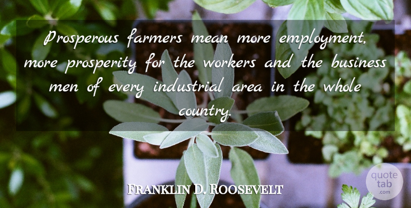 Franklin D. Roosevelt Quote About Country, Mean, Men: Prosperous Farmers Mean More Employment...
