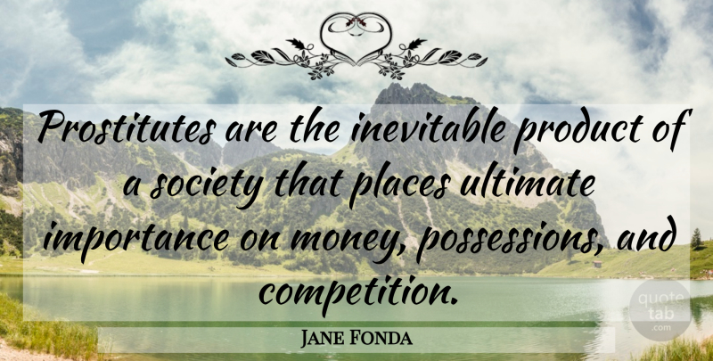 Jane Fonda Quote About Competition, Prostitution, Inevitable: Prostitutes Are The Inevitable Product...